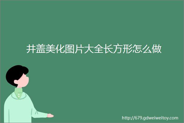 井盖美化图片大全长方形怎么做